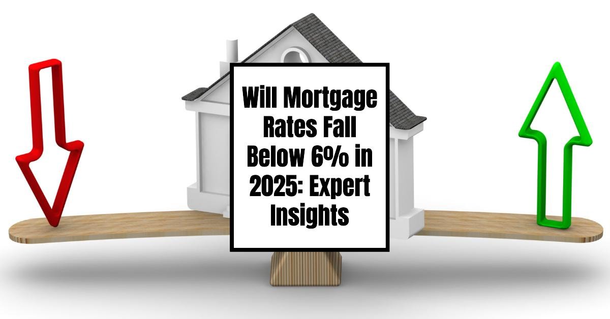 A graphic showing a house balanced on a seesaw with downward and upward arrows, questioning if mortgage rates will drop below 6% in 2025.